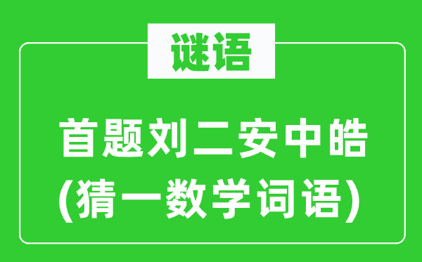 谜语：首题刘二安中皓(猜一数学词语)