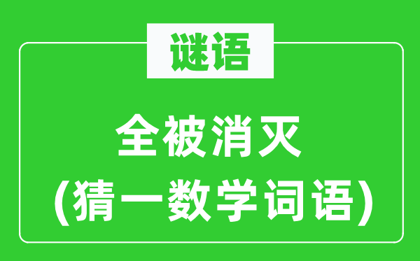 谜语：全被消灭(猜一数学词语)