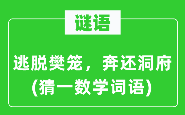 谜语：逃脱樊笼，奔还洞府(猜一数学词语)