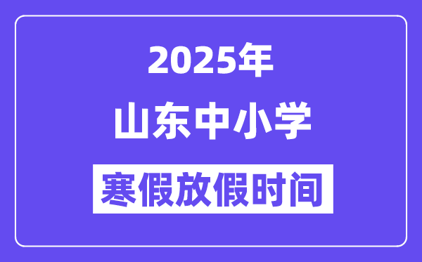 2025年山东中小学寒假放假时间表,具体时间安排是几月几号