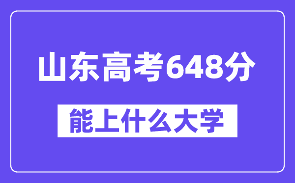 山东高考648分左右能上什么大学？附648分大学名单一览表