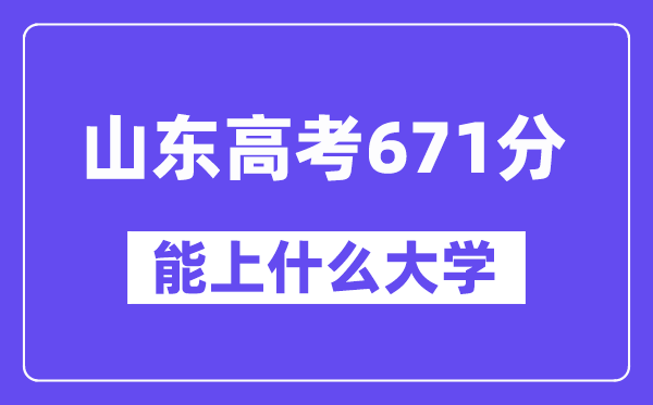 山东高考671分左右能上什么大学？附671分大学名单一览表