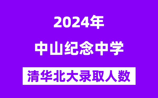 2024年中山纪念中学考入清华北大人数是多少？附历年分数线